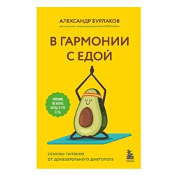 Эксмо Александр Бурлаков "В гармонии с едой. Основы питания от доказательного диетолога"