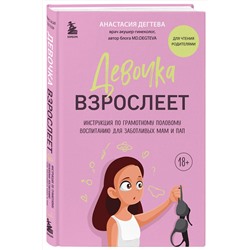 Эксмо Анастасия Дегтева "Девочка взрослеет. Инструкция по грамотному половому воспитанию для заботливых мам и пап"