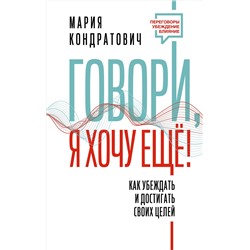 АСТ Мария Кондратович "Говори, я хочу еще! Как убеждать и достигать своих целей"