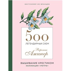Эксмо Вероник Ажинер "Вышивание крестиком. 500 легендарных схем Вероник Ажинер"