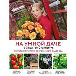Эксмо Оксана Станкевич "На умной даче с Оксаной Станкевич. Секреты и практика современного садовода"