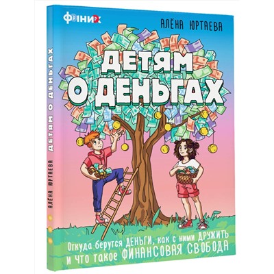 АСТ Юртаева А.Д. "Детям о деньгах. Откуда берутся деньги, как с ними дружить и что такое финансовая свобода"