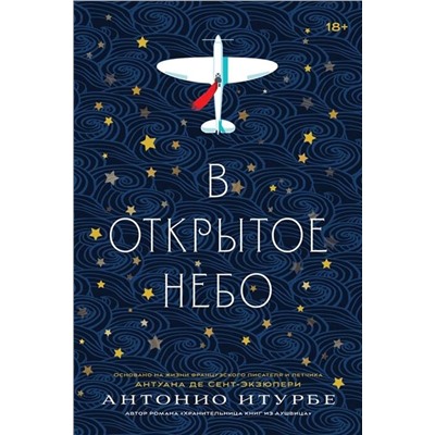 Эксмо Антонио Итурбе "В открытое небо [основано на жизни писателя и летчика Антуана де Сент-Экзюпери]"