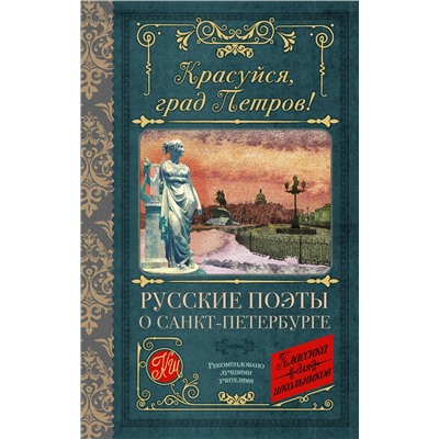АСТ Пушкин А.С., Тютчев Ф.И., Вяземский П.А., Некрасов Н.А., Блок А.А., Брюсов В.Я., Багрицкий Э.Г., Цветаева М.И., Ахматова А.А., Берггольц О.Ф. "Красуйся, град Петров! Русские поэты о Санкт-Петербурге"