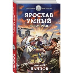 Эксмо Михаил Ланцов "Ярослав Умный. Консул Руси"