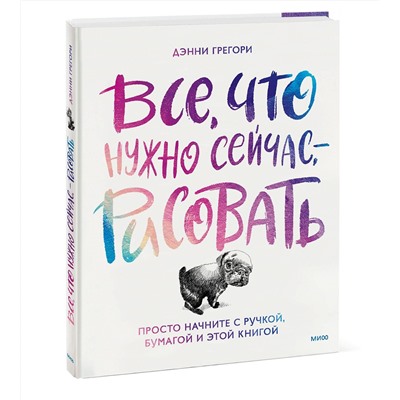 Эксмо Дэнни Грегори "Все, что нужно сейчас, - рисовать. Просто начните с ручкой, бумагой и этой книгой"