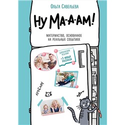 Эксмо Ольга Савельева "Ну ма-а-ам! Материнство, основанное на реальных событиях. 2-е издание, дополненное"