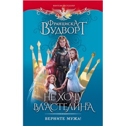 380517 АСТ Франциска Вудворт "Не хочу властелина. Верните мужа!"