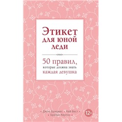 Эксмо Джон Бриджес, Кей Вест, Брайан Кертис "Этикет для юной леди. 50 правил, которые должна знать каждая девушка"