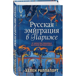 Эксмо Хелен Раппапорт "Русская эмиграция в Париже. От династии Романовых до Второй мировой войны"