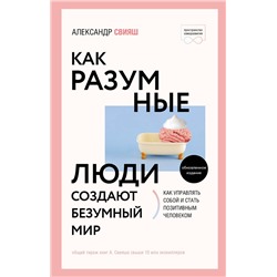 АСТ Александр Свияш "Как разумные люди создают безумный мир. Обновленное издание"