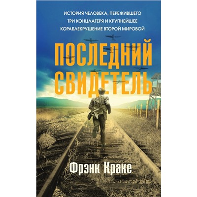 Эксмо Фрэнк Краке "Последний свидетель. История человека, пережившего три концлагеря и крупнейшее кораблекрушение Второй мировой"