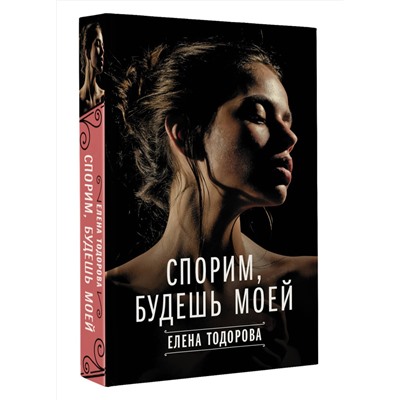 АСТ Елена Тодорова "Спорим, будешь моей"