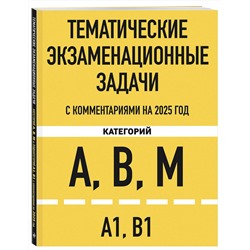 Эксмо "Тематические экзаменационные задачи категорий "А", "В", "М" и подкатегорий "А1", "В1" с комментариями с изм. на 2025 г."