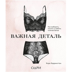 Эксмо Кора Харрингтон "Важная деталь. Как выбирать, носить и любить нижнее белье"