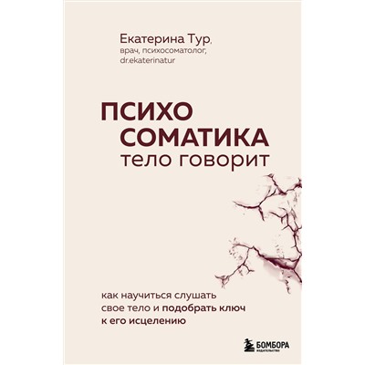 Эксмо Екатерина Тур "Психосоматика: тело говорит. Как научиться слушать свое тело и подобрать ключ к его исцелению"
