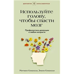 АСТ Митчелл Клионски, Эмили Клионски "Используйте голову, чтобы спасти мозг. Профилактика деменции в любом возрасте"