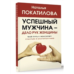 АСТ Покатилова Н.А. "Успешный мужчина - дело рук женщины. Твой путь к женскому счастью и благополучию"