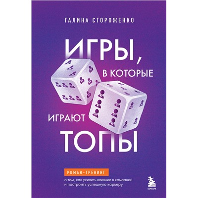 Эксмо Галина Стороженко "Игры, в которые играют топы. Роман-тренинг о том, как усилить влияние в компании и построить успешную карьеру"