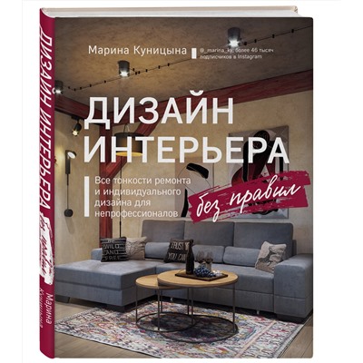Эксмо Марина Куницына "Дизайн интерьера без правил. Все тонкости ремонта и индивидуального дизайна для непрофессионалов"