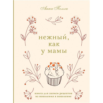 Эксмо Анна Полли "Нежный, как у мамы. Книга для записи рецептов из поколения в поколение"