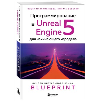 Эксмо Ольга Максименкова, Никита Веселко "Программирование в Unreal Engine 5 для начинающего игродела. Основы визуального языка Blueprint"