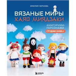 Эксмо Эмилия Чернова "Вязаные миры Хаяо Миядзаки. Амигуруми-персонажи студии Ghibli"