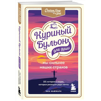 349657 Эксмо Эми Ньюмарк "Куриный бульон для души. Мы сильнее наших страхов. 101 история о людях, которые рискнули ради мечты"