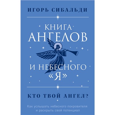 Эксмо Игорь Сибальди "Книга ангелов и небесного "я". Как услышать небесного покровителя и раскрыть свой потенциал"