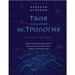Эксмо Алексей Кульков "Твоя мунданная астрология. Учебное пособие. Практические методы оценки влияния звезд на человека, страны и регионы мира"