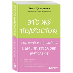 Эксмо Вика Дмитриева "Это же подросток! Как жить и общаться с детьми, когда они взрослеют"