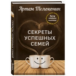 Эксмо Артем Толоконин "Секреты успешных семей. Взгляд семейного психолога"