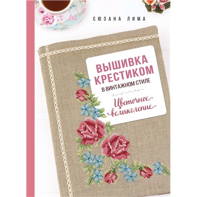 Эксмо Сюзана Лима "Вышивка крестиком в винтажном стиле. Цветочное великолепие"