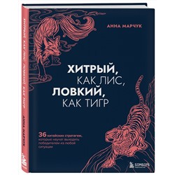 Эксмо Анна Марчук "Хитрый, как лис, ловкий, как тигр. 36 китайских стратагем, которые научат выходить победителем из любой ситуации"