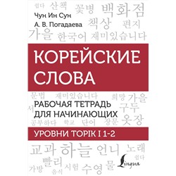 АСТ Чун Ин Сун, А. В. Погадаева "Корейские слова. Рабочая тетрадь для начинающих. Уровни TOPIK I 1-2"