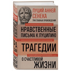 Эксмо Луций Сенека "Луций Анней Сенека. Нравственные письма к Луцилию. Трагедии. О счастливой жизни"