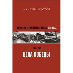 АСТ Максим Кустов "Цена Победы. История Второй мировой войны в цифрах"
