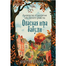 Эксмо Кристен Перрин "Опасная игра бабули. Руководство по раскрытию собственного убийства"
