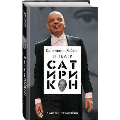 Эксмо Дмитрий Трубочкин "Константин Райкин и Театр «Сатирикон»"