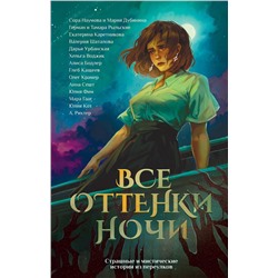 АСТ Юлия Кот, Александрия Рихтер, Анна Сешт, Хельга Воджик, Глеб Кащеев, Алиса Бодлер, Герман Рыльский, Тамара Рыльская, Сора Наумова, Мария Дубинина, Валерия Шаталова, Дарья Урбанская, Екатерина Каретникова, Юлия Фим, Мара Гааг "Все оттенки ночи. Страшные и мистические истории из переулков"