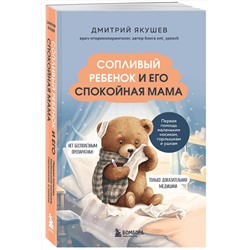 Эксмо Дмитрий Якушев "Сопливый ребенок и его спокойная мама. Первая помощь маленьким носикам, горлышкам и ушкам"