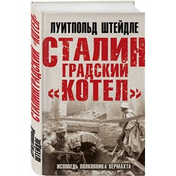 Эксмо Луитпольд Штейдле "Сталинградский «котел». Исповедь полковника Вермахта"