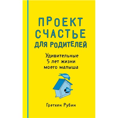 Эксмо Гретхен Рубин "Проект Счастье для родителей. Удивительные 5 лет жизни моего малыша"