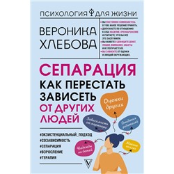 АСТ Вероника Хлебова "Сепарация: как перестать зависеть от других людей"
