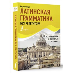 АСТ Август Линус "Латинская грамматика без репетитора. Все сложности в простых схемах"