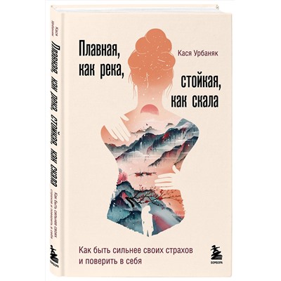 Эксмо Кася Урбаняк "Плавная, как река, стойкая, как скала. Как быть сильнее своих страхов и поверить в себя"