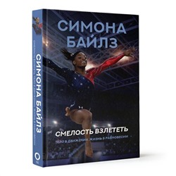 АСТ Симона Байлз "Симона Байлз. Смелость взлететь. Тело в движении, жизнь в равновесии"