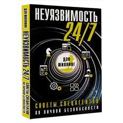 АСТ Дэн Шиллинг "Неуязвимость 24/7. Советы спецагентов по личной безопасности"
