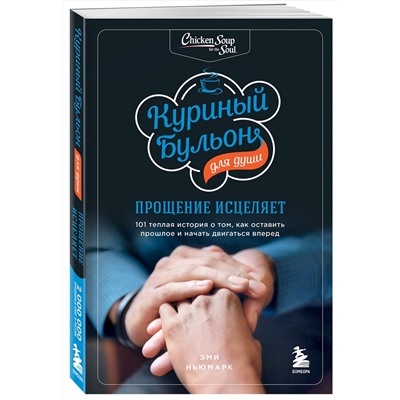 Эксмо Эми Ньюмарк "Куриный бульон для души: прощение исцеляет. 101 теплая история о том, как оставить прошлое и начать двигаться вперед"