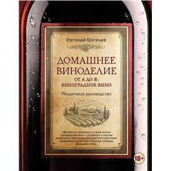 Эксмо Евгений Богачев "Домашнее виноделие от А до Я: виноградное вино. Пошаговое руководство"